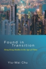 Image for Found in Transition : Hong Kong Studies in the Age of China