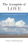 Image for The Asymptote of Love : From Mundane to Religious to God&#39;s Love