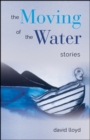 Image for Moving of the Water, The: Stories