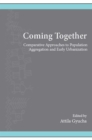 Image for Coming Together: Comparative Approaches to Population Aggregation and Early Urbanization