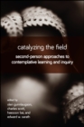 Image for Catalyzing the Field: Second-Person Approaches to Contemplative Learning and Inquiry