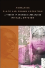 Image for Animating Black and Brown Liberation: A Theory of American Literatures