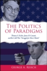 Image for The Politics of Paradigms: Thomas Kuhn, James Bryant Conant, and the Cold War &quot;Struggle for Men&#39;s Minds&quot;