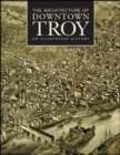 Image for The Architecture of Downtown Troy: An Illustrated History