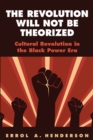 Image for The Revolution Will Not Be Theorized : Cultural Revolution in the Black Power Era