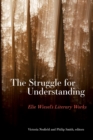 Image for The Struggle for Understanding : Elie Wiesel&#39;s Literary Works