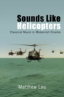 Image for Sounds Like Helicopters : Classical Music in Modernist Cinema