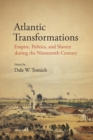 Image for Atlantic transformations  : empire, politics, and slavery during the nineteenth century