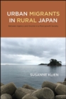 Image for Urban Migrants in Rural Japan: Between Agency and Anomie in a Post-Growth Society