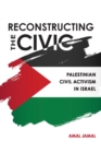 Image for Reconstructing the civic  : Palestinian civil activism in Israel