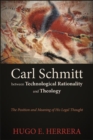 Image for Carl Schmitt Between Technological Rationality and Theology: The Position and Meaning of His Legal Thought