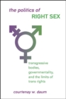 Image for The Politics of Right Sex: Transgressive Bodies, Governmentality, and the Limits of Trans Rights
