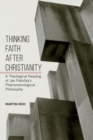 Image for Thinking Faith after Christianity : A Theological Reading of Jan Patocka&#39;s Phenomenological Philosophy