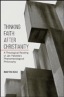 Image for Thinking Faith After Christianity: A Theological Reading of Jan Patocka&#39;s Phenomenological Philosophy