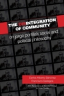 Image for The disintegration of community  : on Jorge Portilla&#39;s social and political philosophy, with translations of selected essays