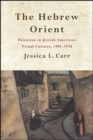 Image for Hebrew Orient, The: Palestine in Jewish American Visual Culture, 1901-1938