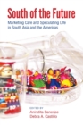 Image for South of the future  : marketing care and speculating life in South Asia and the Americas