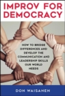 Image for Improv for Democracy: How to Bridge Differences and Develop the Communication and Leadership Skills Our World Needs