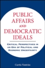 Image for Public Affairs and Democratic Ideals: Critical Perspectives in an Era of Political and Economic Uncertainty