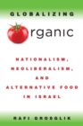 Image for Globalizing organic  : nationalism, neoliberalism, and alternative food in Israel