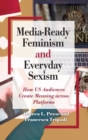 Image for Media-ready feminism and everyday sexism  : how US audiences create meaning across platforms