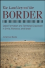 Image for The Land Beyond the Border: State Formation and Territorial Expansion in Syria, Morocco, and Israel