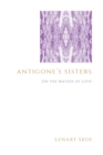 Image for Antigone&#39;s sisters  : on the matrix of love