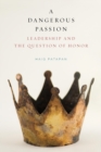 Image for A dangerous passion  : leadership and the question of honor