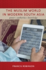 Image for The Muslim world in modern South Asia  : power, authority, knowledge