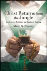 Image for Christ Returns from the Jungle: Ayahuasca Religion as Mystical Healing