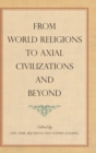 Image for From World Religions to Axial Civilizations and Beyond