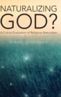 Image for Naturalizing God?  : a critical evaluation of religious naturalism