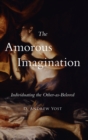 Image for The amorous imagination  : individuating the other-as-beloved