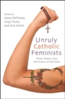 Image for Unruly Catholic Feminists: Prose, Poetry, and the Future of the Faith