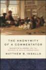 Image for The Anonymity of a Commentator: Zakariyya Al-Ansari and the Rhetoric of Muslim Commentaries from the Later Islamic