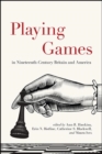 Image for Playing Games in Nineteenth-Century Britain and America
