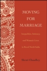 Image for Moving for Marriage: Inequalities, Intimacy, and Women&#39;s Lives in Rural North India