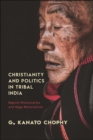 Image for Christianity and Politics in Tribal India: Baptist Missionaries and Naga Nationalism