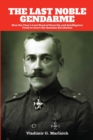 Image for The last noble gendarme  : how the Tsar&#39;s last head of security and intelligence tried to avert the Russian Revolution