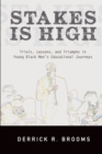 Image for Stakes is high  : trials, lessons, and triumphs in young Black men&#39;s educational journeys