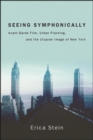 Image for Seeing Symphonically: Avant-Garde Film, Urban Planning, and the Utopian Image of New York