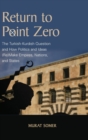 Image for Return to point zero  : the Turkish-Kurdish question and how politics and ideas (re)make empires, nations and states