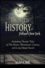 Image for The Haunted History of Pelham, New York: Including Ghostly Tales of the Bronx, Westchester County, and Long Island Sound