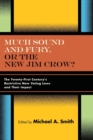Image for Much sound and fury, or the new Jim Crow?  : the twenty-first century&#39;s restrictive new voting laws and their impact