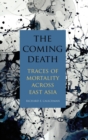 Image for The coming death  : traces of mortality across East Asia