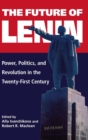 Image for The future of Lenin  : power, politics, and revolution in the twenty-first century