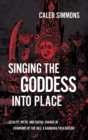 Image for Singing the goddess into place  : locality, myth, and social change in Chamundi of the Hill, a Kannada folk ballad