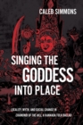 Image for Singing the goddess into place  : locality, myth, and social change in Chamundi of the Hill
