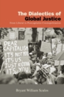 Image for The dialectics of global justice  : from liberal to postcapitalist cosmopolitanism