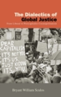 Image for The dialectics of global justice  : from liberal to postcapitalist cosmopolitanism